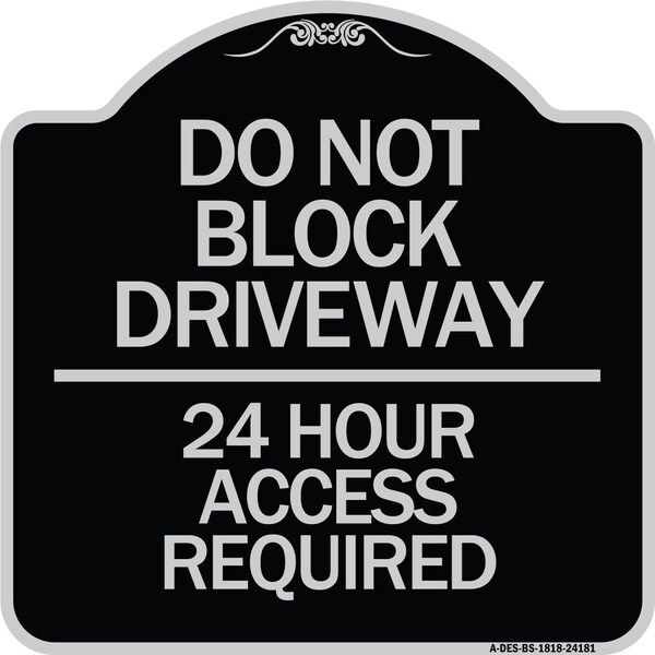 Do Not Block Driveway 24 Hour Access Required Heavy-Gauge Aluminum Sign, 18" H, BS-1818-24181